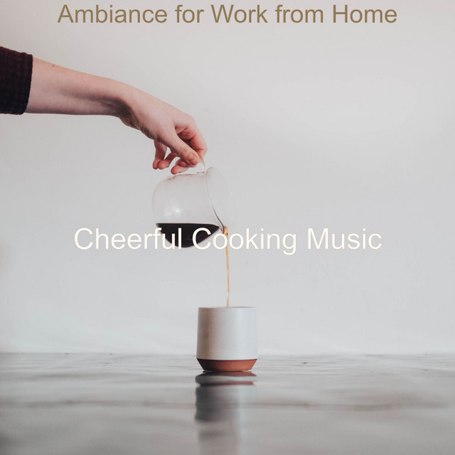 Ambiance for Work from Home - Album by Cheerful Cooking Music | Spotify