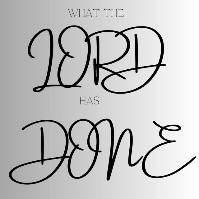 WHAT THE LORD HAS DONE