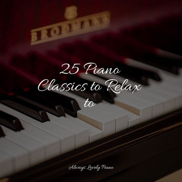 25 Piano Classics to Relax to - Album by Classical Piano Academy | Spotify