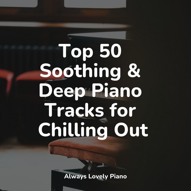 Top 50 Soothing & Deep Piano Tracks for Chilling Out - Album by ...