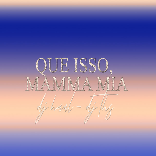 que isso, mamma mia
