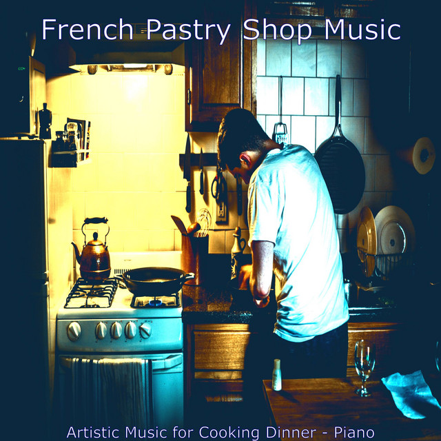 Artistic Music for Cooking Dinner - Piano - Album by French Pastry Shop ...