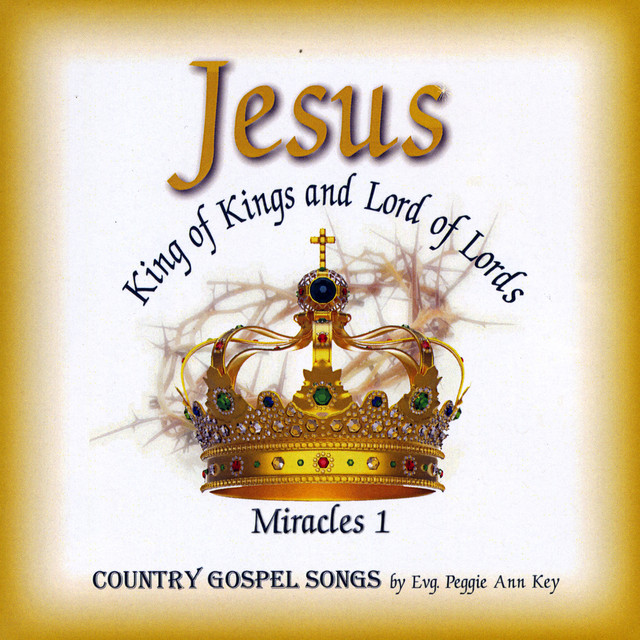 Jesus King Of Kings And Lord Of Lords Miracles 1 Album By Evg Peggie Ann Key Spotify