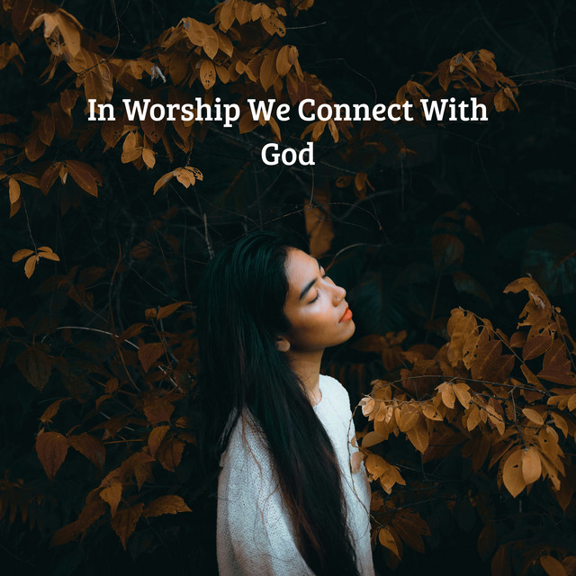 In Worship We Connect With God