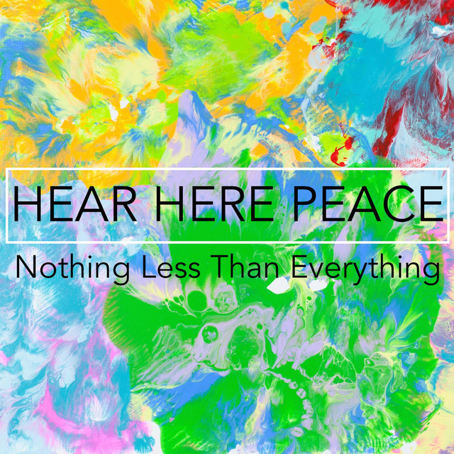 Nothing Less Than Everything - Album by Hear Here Peace | Spotify