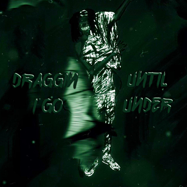 Draggin Until I Go Under cover art