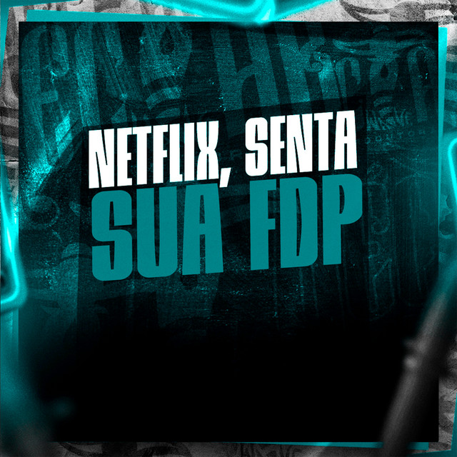 Netflix, Senta Sua Fdp