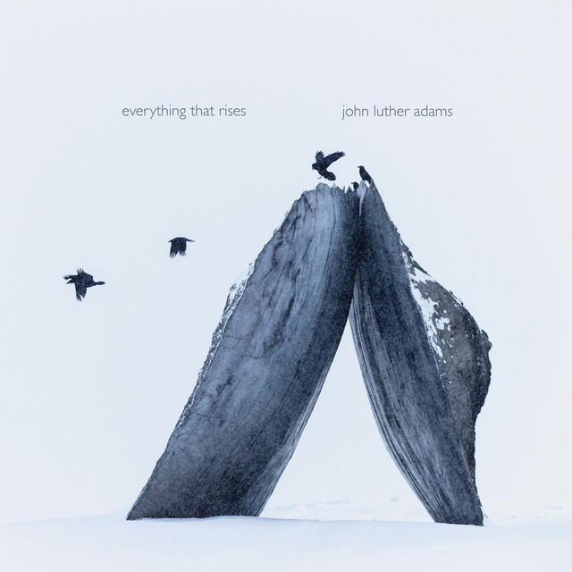 John Luther Adams: Everything That Rises — John Luther Adams