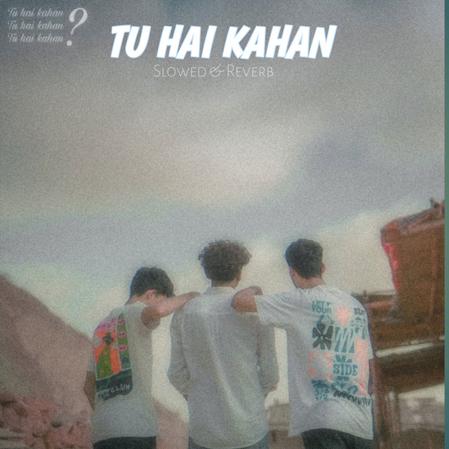 Tu Hai kahan - Slowed & Reverb