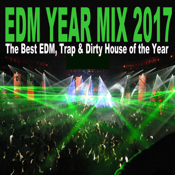 EDM Year Mix 2017 (The Best EDM, Trap & Dirty House of the Year) & DJ