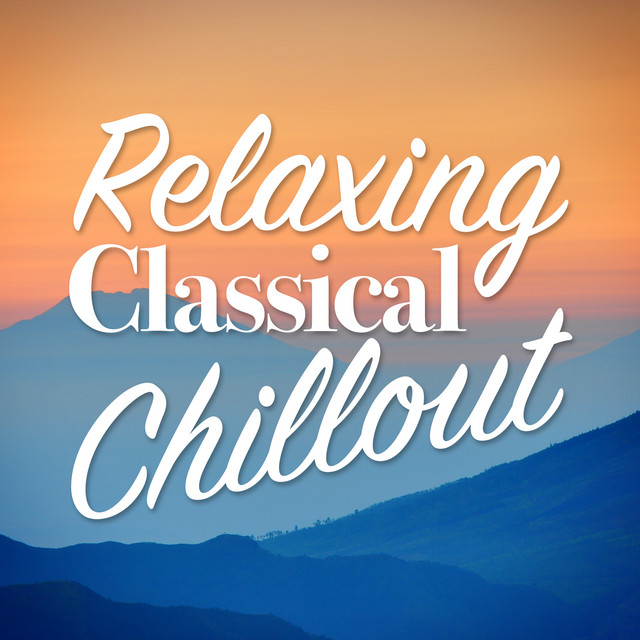 Relaxing Classical Chillout by The Relaxing Classical Music Collection