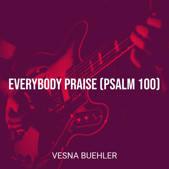 Everybody Praise / Psalm 100 - Single by Vesna Buehler | Spotify