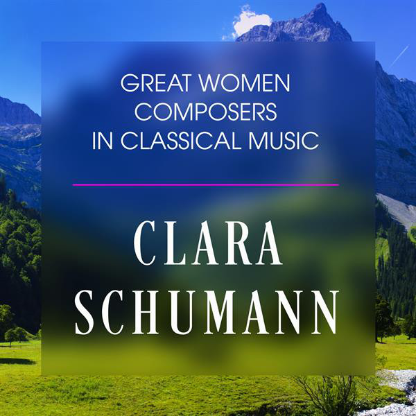 Great Women Composers In Classical Music: Clara Schumann