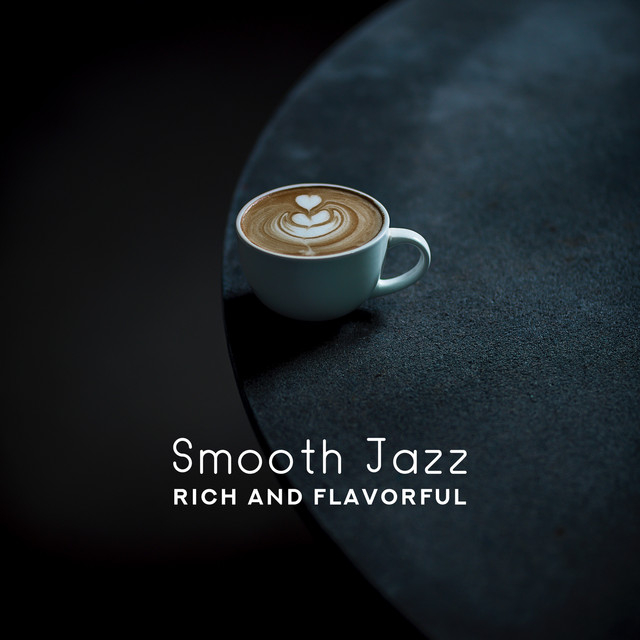 Smooth Jazz: Rich and Flavorful - Mellow & Relax Jazz Piano and Saxophone for Dinner, Lazy Weekend, Cafe, Drink Bar & Chill cover art