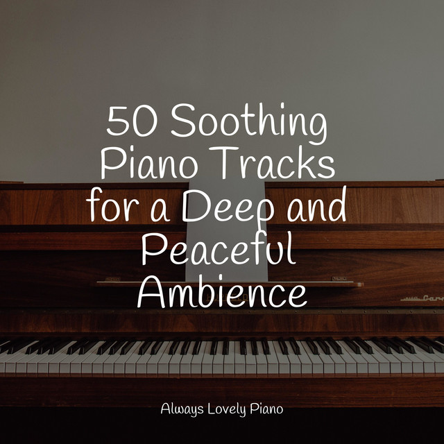 50 Soothing Piano Tracks for a Deep and Peaceful Ambience - Album by ...