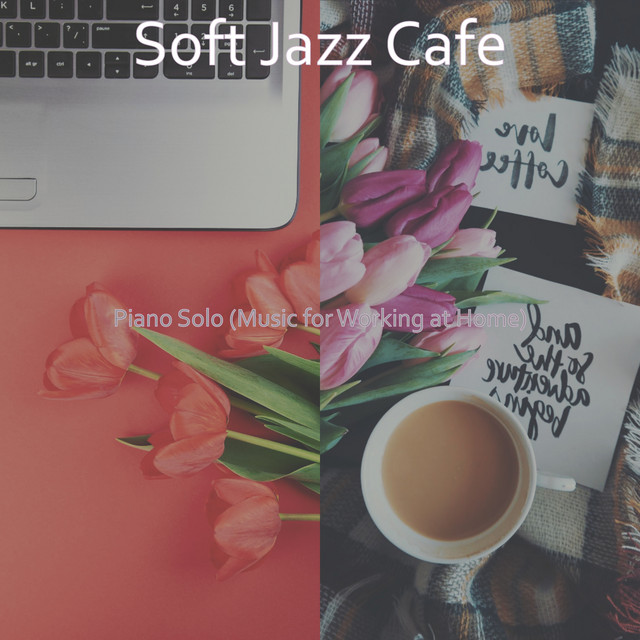 Piano Solo (Music for Working at Home) - Album by Soft Jazz Cafe | Spotify