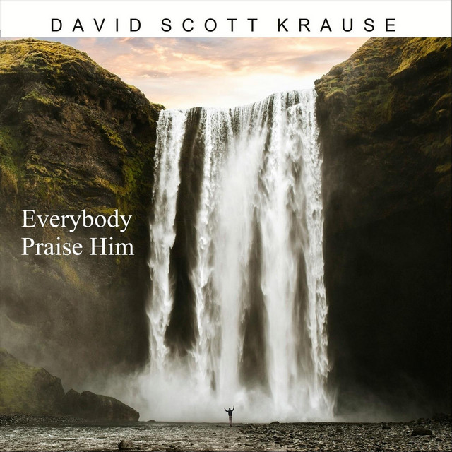 Everybody Praise Him - song and lyrics by David Scott Krause | Spotify