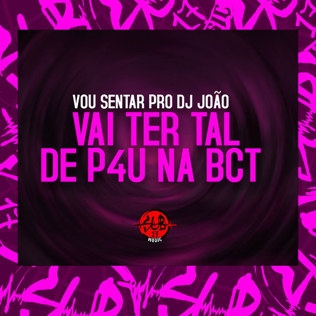Vou Sentar pro Dj João - Vai Ter Tal de P4U na Bct