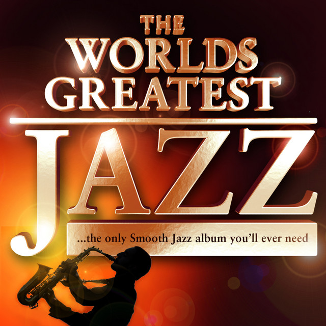 Worlds Greatest Jazz The Only Smooth Jazz Album You ll Ever Need
