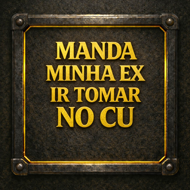 Manda a Minha Ex Ir Tomar No Cu