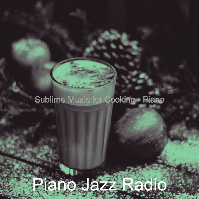 Sublime Music for Cooking - Piano - Album by Piano Jazz Radio | Spotify