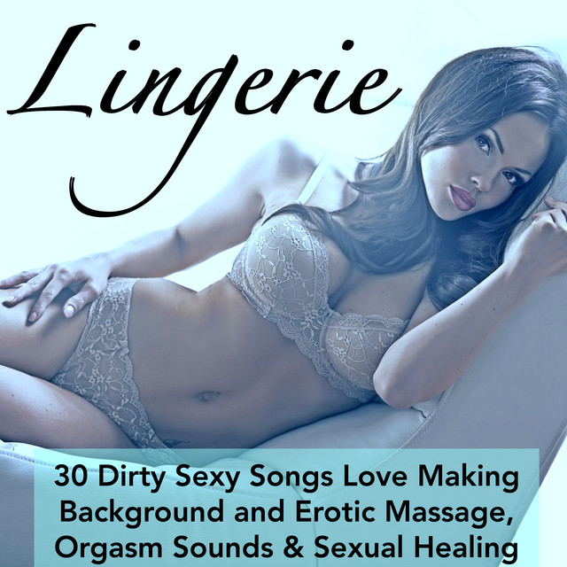Lingerie - 30 Dirty Sexy Songs Love Making Background and Erotic Massage,  Orgasm Sounds & Sexual Healing - Album by Sex Relaxation Relax Music  Specialists | Spotify