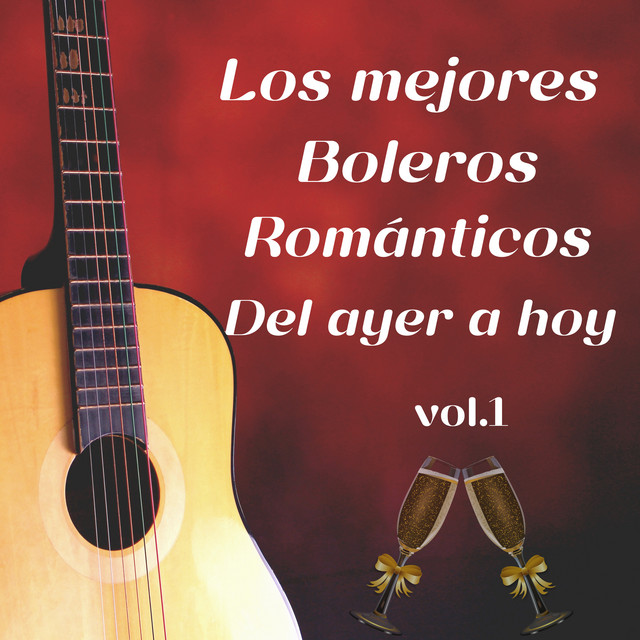 Los Mejores Boleros Románticos del Ayer a Hoy Vol.1 - Álbum de