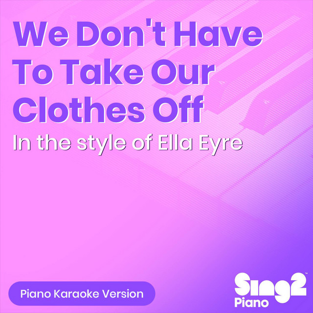 We Don't Have To Take Our Clothes Off (In the style of Ella Eyre) [Piano Karaoke Version] cover art