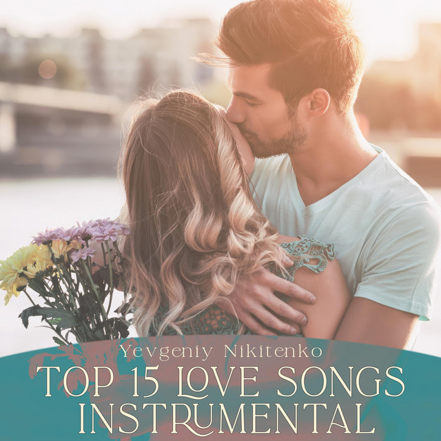 Top 15 Love Songs Instrumental - Album by Yevgeniy Nikitenko | Spotify