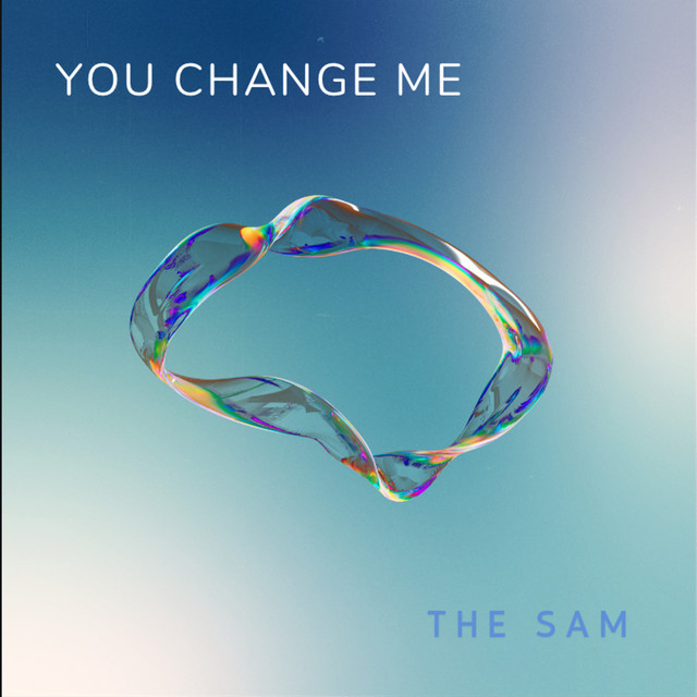 You Change Me - Single by The Sam | Spotify