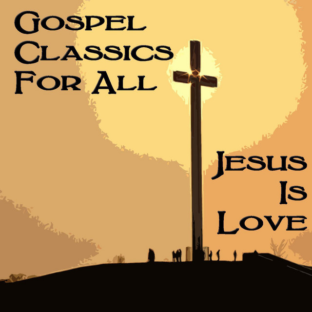 Gospel CLassics For All Jesus Is Love Compilation by Various Artists Spotify