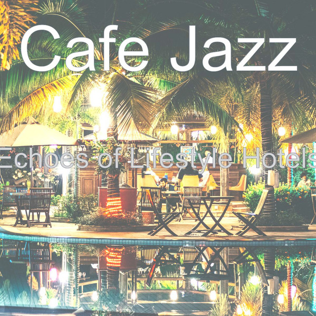 Echoes of Lifestyle Hotels - Album by Cafe Jazz | Spotify