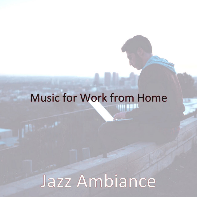 Music for Work from Home - Album by Jazz Ambiance | Spotify