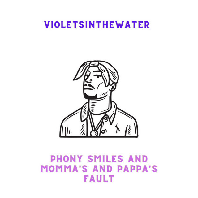 Cover art: Phony smiles and momma's and pappa's fault — violetsinthewater