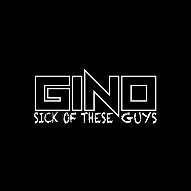 Sick Of These Guys - song and lyrics by Gino | Spotify