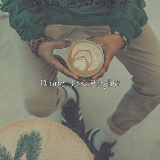 Ambience - Cool Work from Home - Album by Dinner Jazz Playlist | Spotify