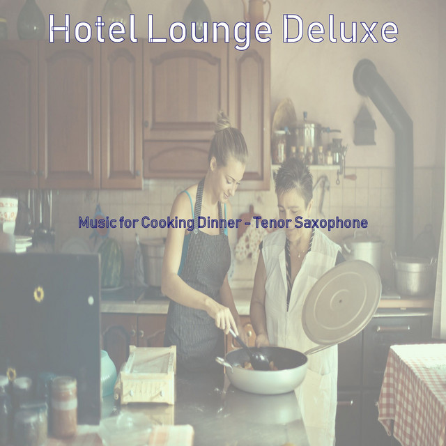 Music for Cooking Dinner - Tenor Saxophone - Album by Hotel Lounge ...