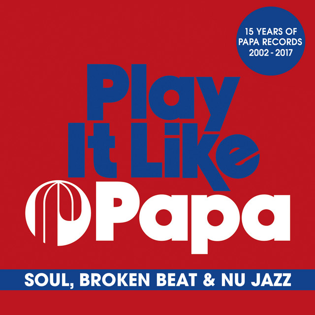 Play It Like Papa (15 Years Of Papa Records 2002 - 2017) [Soul, Broken Beat & Nu Jazz] cover