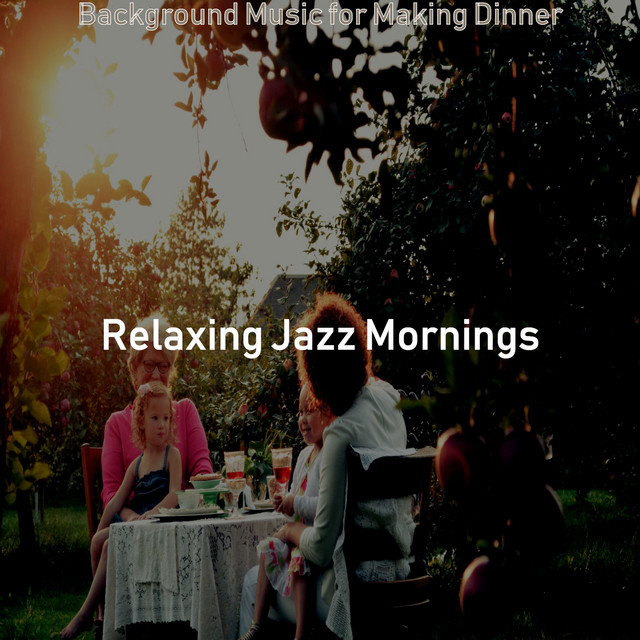 Background Music for Making Dinner - Album by Relaxing Jazz Mornings ...