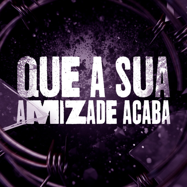 QUE A SUA AMIZADE ACABA