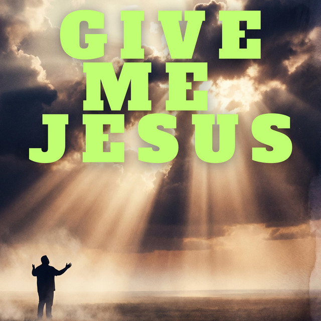 Give Me Jesus