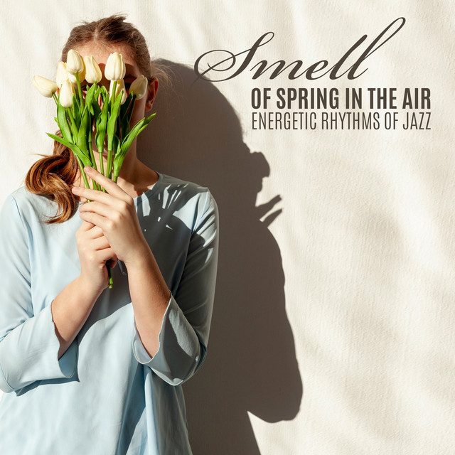 Smell of Spring in the Air. Energetic Rhythms of Jazz - Album by Chill ...