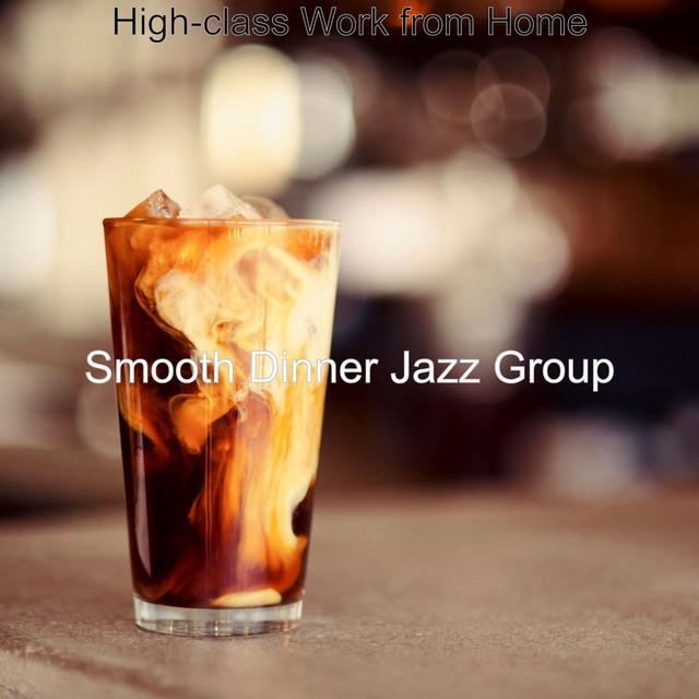 High-class Work from Home - Album by Smooth Dinner Jazz Group | Spotify
