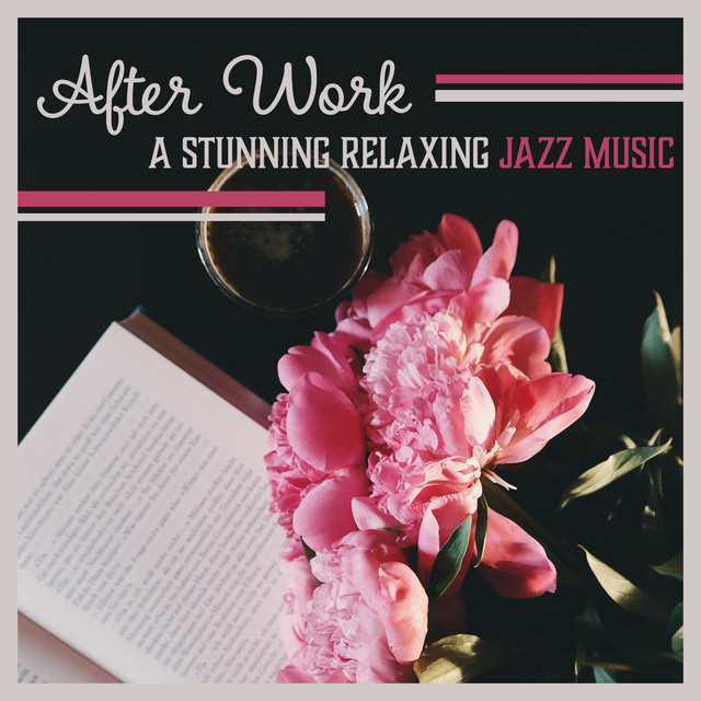 After Work (A Stunning Relaxing Jazz Music for Stress Relief, Soft Instrumental Relaxation, Soothing Sounds) cover art
