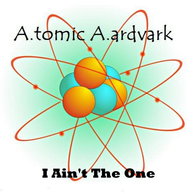 Atomic Aardvark – I Ain't the One