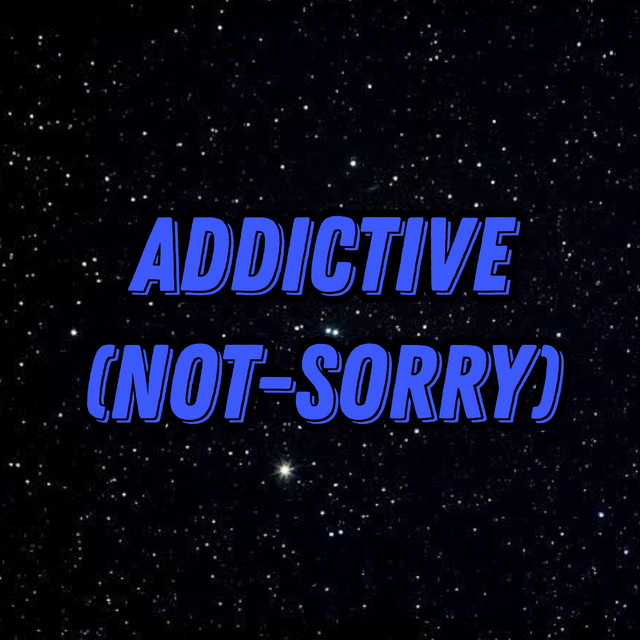 Addictive (Not Sorry)