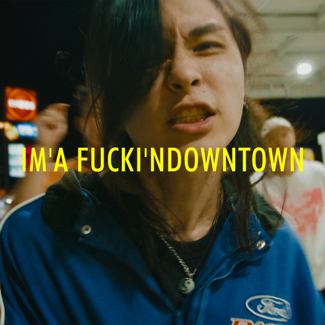 I'MA FUCKIN'DOWNTOWN
