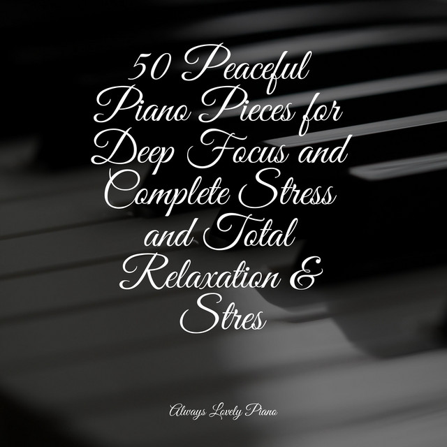 25 Peaceful Piano Pieces for Deep Focus and Complete Stress and Total ...