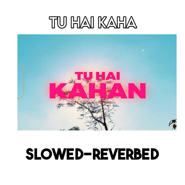 Tu hai kaha - Slowed-reverbed