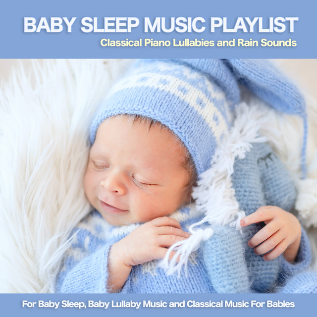 Baby Sleep Music Playlist: Classical Piano Lullabies and Rain Sounds For Baby Sleep, Baby Lullaby Music and Classical Music For Babies cover art